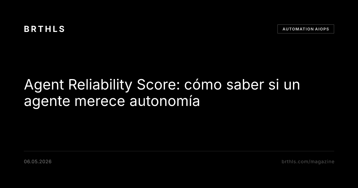 Agent Reliability Score: como saber si un agente merece autonomia | BRTHLS