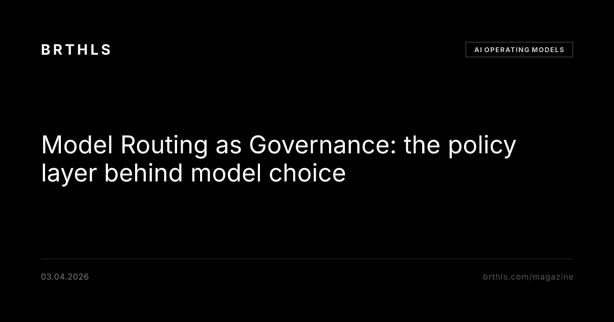 Model Routing as Governance: the policy layer behind model choice | BRTHLS