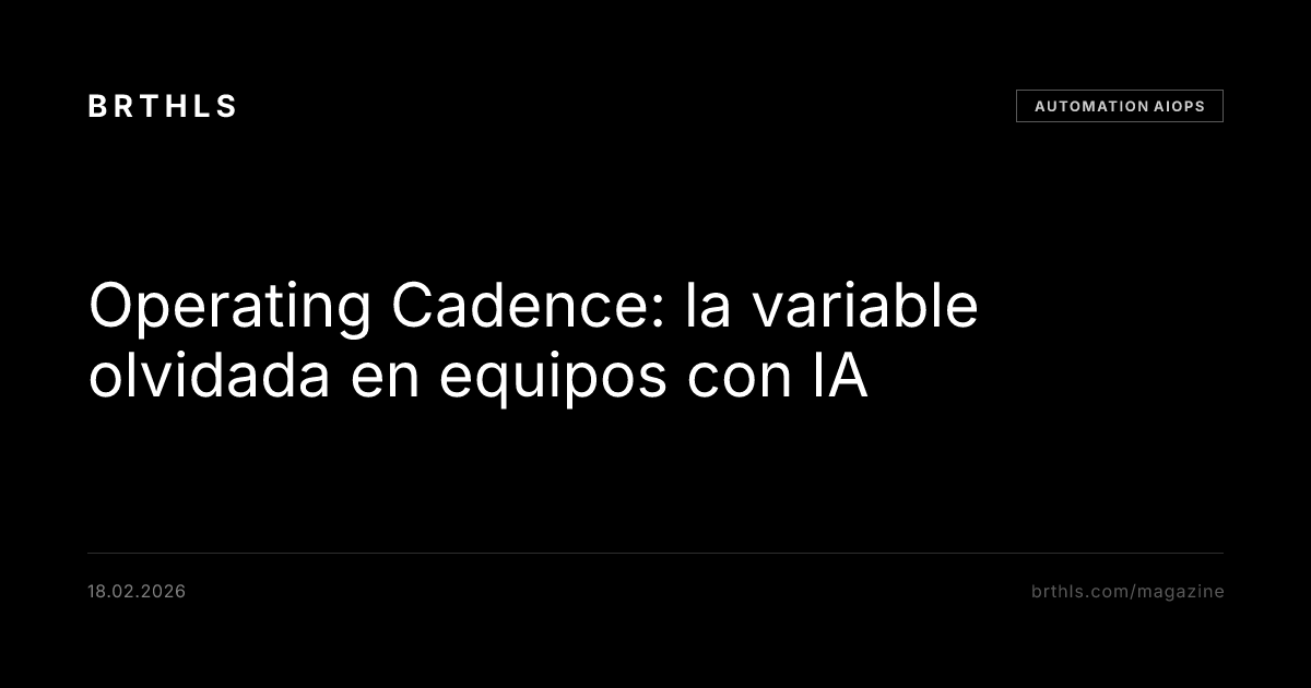 Operating Cadence Model Operating Cadence: la variable olvidada en equipos… · 2026-02-18 | BRTHLS